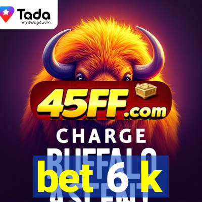 bet 6 k